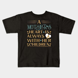 A mother's heart is always with her children, For Mother, Gift for mom Birthday, Gift for mother, Mother's Day gifts, Mother's Day, Mommy, Mom, Mother, Happy Mother's Day Kids T-Shirt